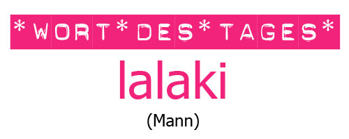 Tagalog lernen mit "Mabuhay Tisay": das Wort des Tages ist heute "lalaki" (Mann).